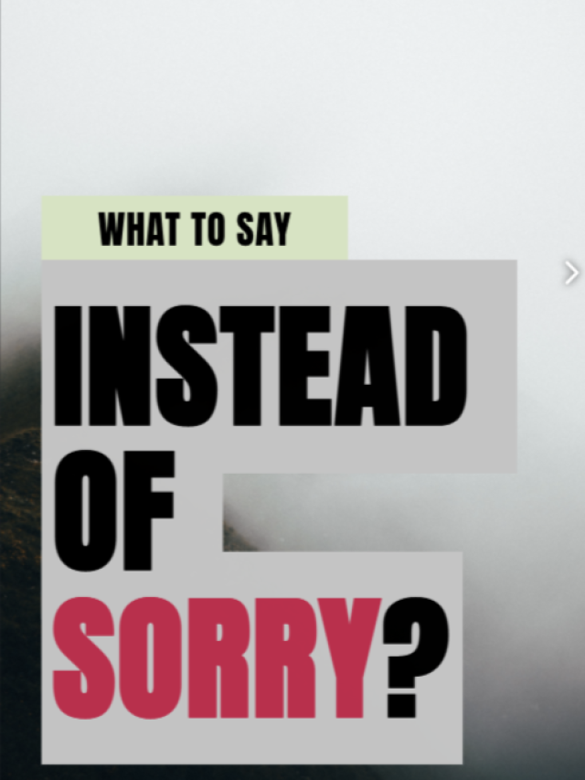 what to say instead of “sorry”?