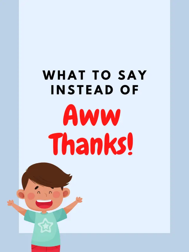 What to say instead of aww thanks?