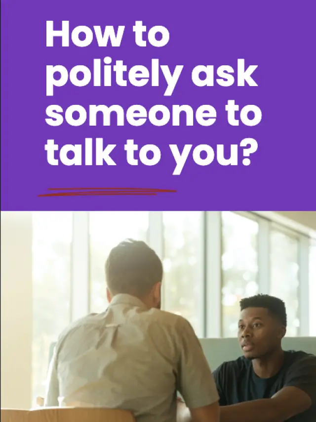 How to politely ask someone to talk to you?