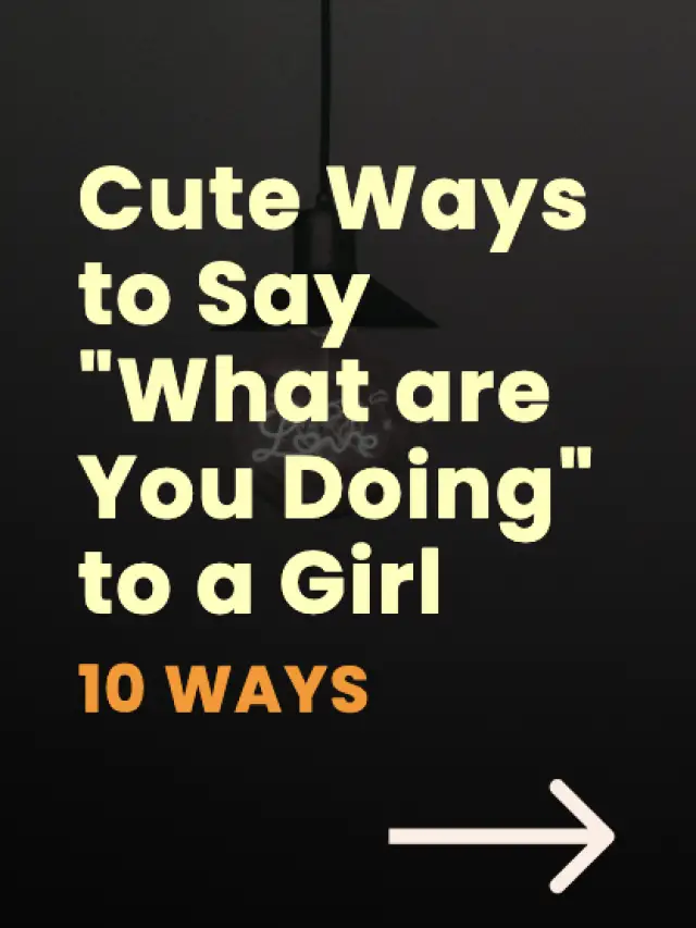 10 Cute Ways to Say What are You Doing to a Girl